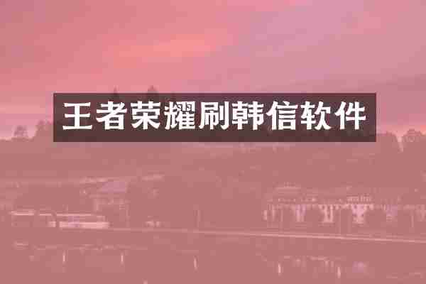 王者荣耀刷韩信软件