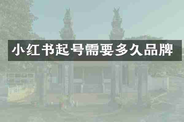 小红书起号需要多久品牌