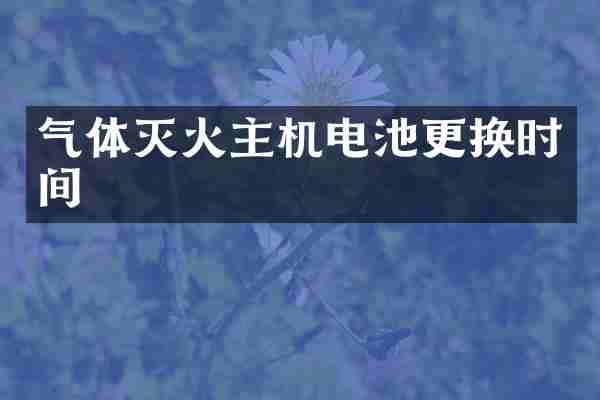 气体灭火主机电池更换时间