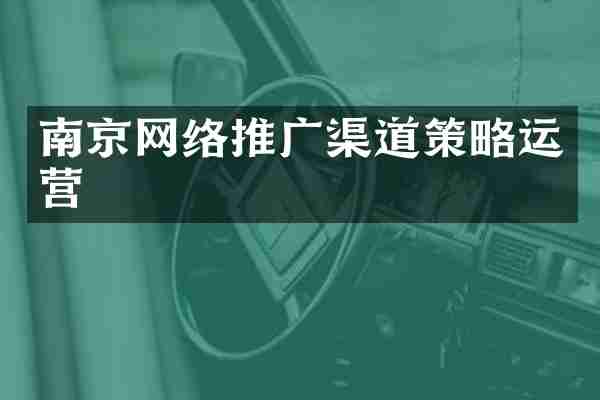 南京网络推广渠道策略运营