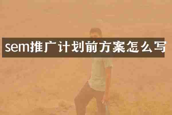sem推广计划前方案怎么写