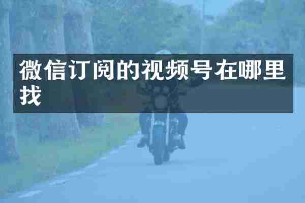 微信订阅的视频号在哪里找
