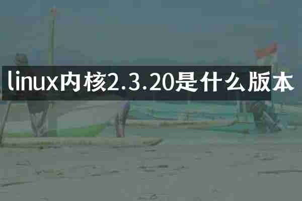 linux内核2.3.20是什么版本