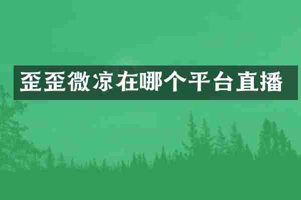 歪歪微凉在哪个平台直播