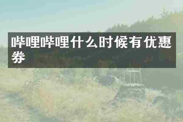 哔哩哔哩什么时候有优惠券