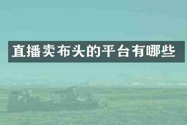 直播卖布头的平台有哪些