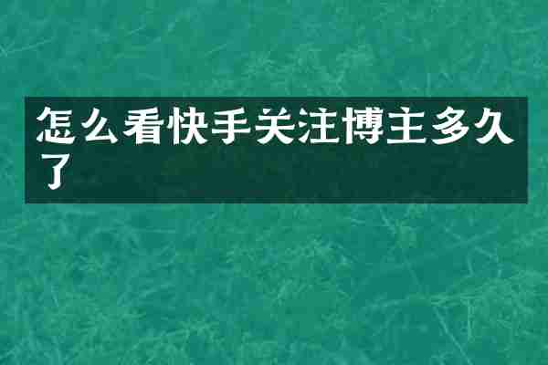 怎么看快手关注博主多久了
