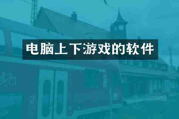 电脑上下游戏的软件