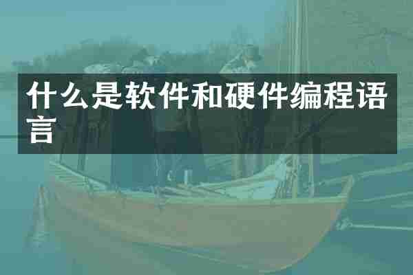 什么是软件和硬件编程语言