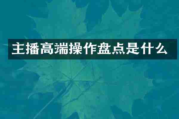 主播高端操作盘点是什么