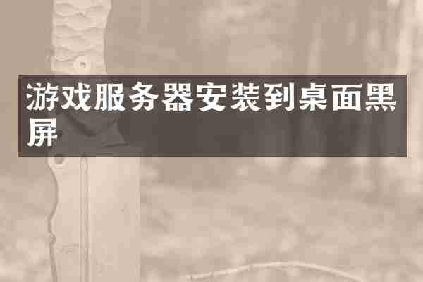 游戏服务器安装到桌面黑屏