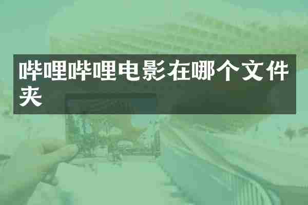 哔哩哔哩电影在哪个文件夹