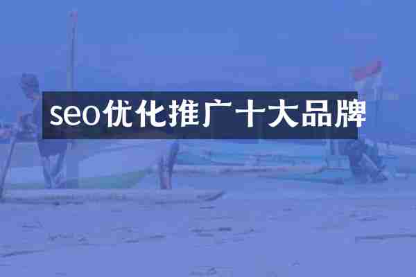 seo优化推广十大品牌