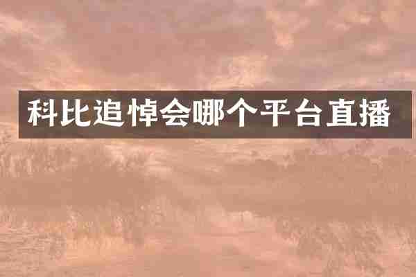 科比追悼会哪个平台直播