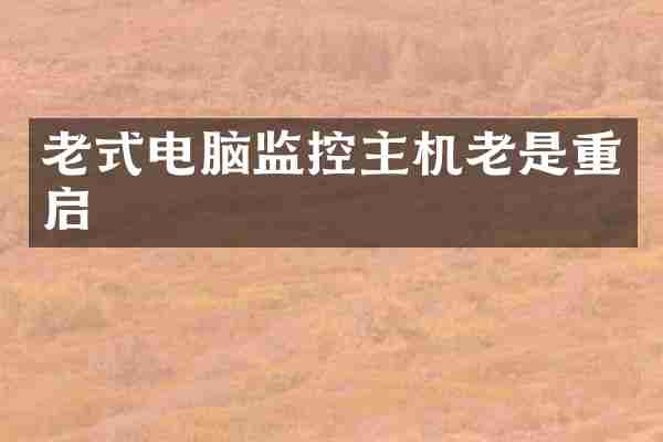 老式电脑监控主机老是重启