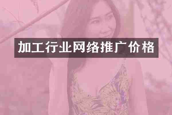 加工行业网络推广价格