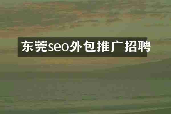 东莞seo外包推广招聘
