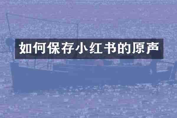 如何保存小红书的原声