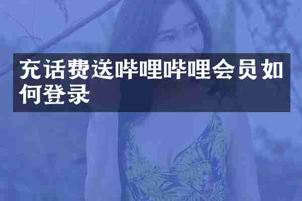 充话费送哔哩哔哩会员如何登录
