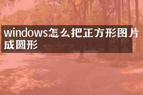windows怎么把正方形图片修成圆形