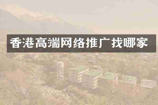 香港高端网络推广找哪家