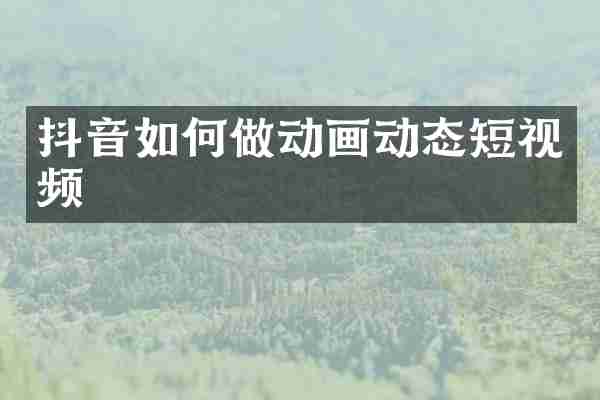 抖音如何做动画动态短视频