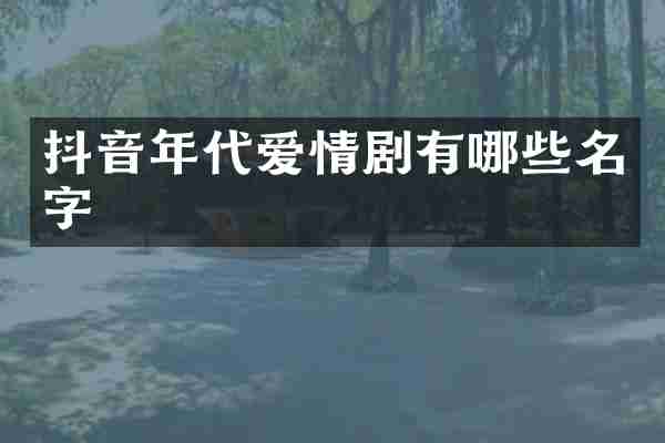 抖音年代爱情剧有哪些名字