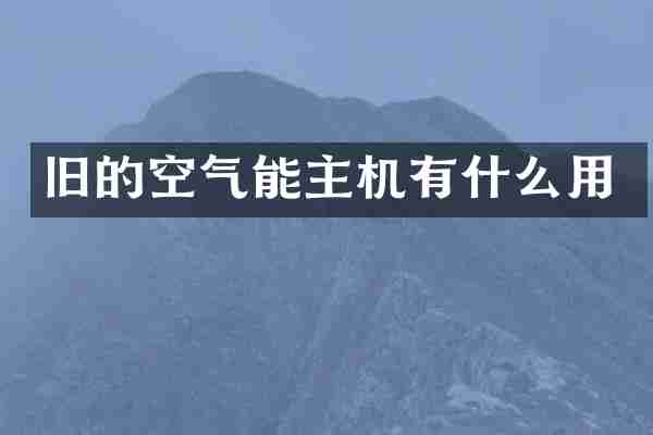 旧的空气能主机有什么用