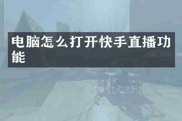电脑怎么打开快手直播功能