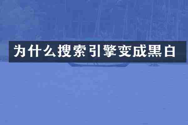 为什么搜索引擎变成黑白