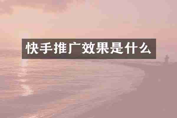 快手推广效果是什么