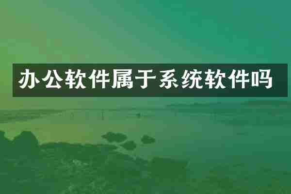 办公软件属于系统软件吗