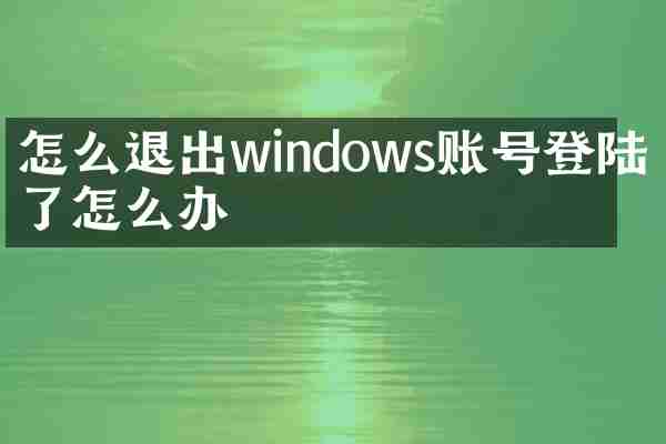 怎么退出windows账号登陆不了怎么办