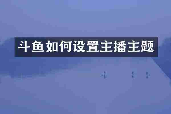 斗鱼如何设置主播主题