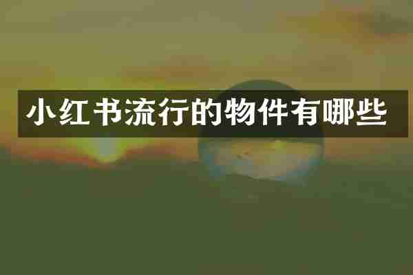 小红书流行的物件有哪些