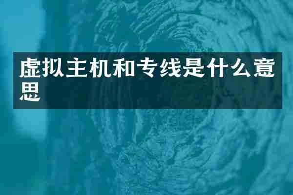 虚拟主机和专线是什么意思