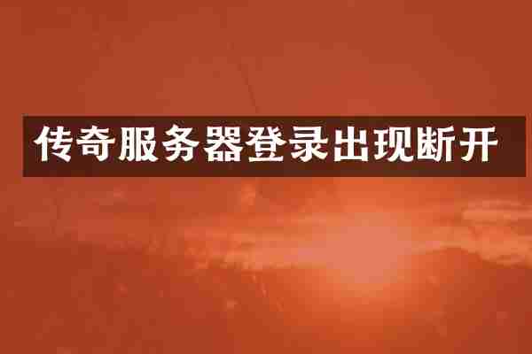 传奇服务器登录出现断开