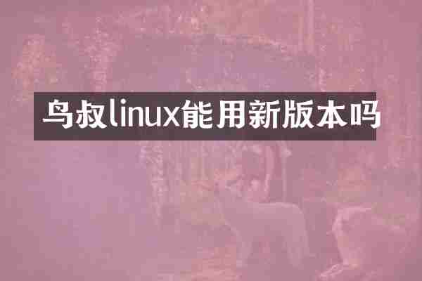 鸟叔linux能用新版本吗