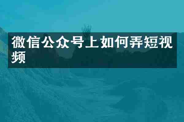 微信公众号上如何弄短视频