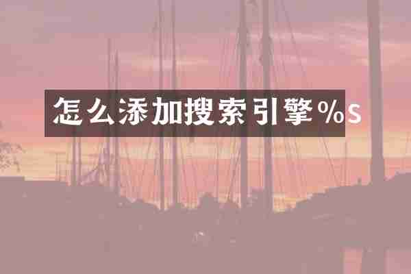 怎么添加搜索引擎%s