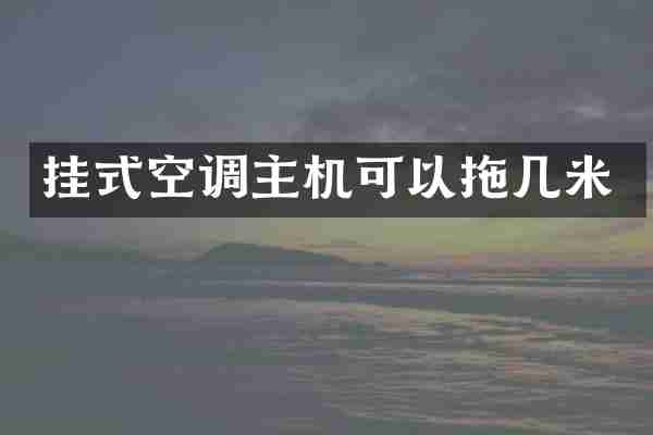 挂式空调主机可以拖几米