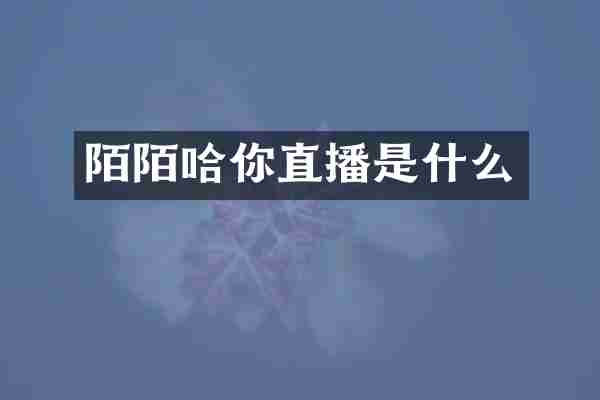 陌陌哈你直播是什么