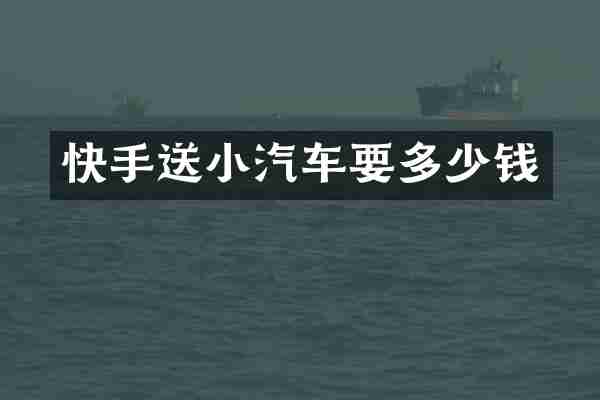 快手送小汽车要多少钱