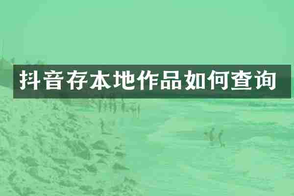 抖音存本地作品如何查询