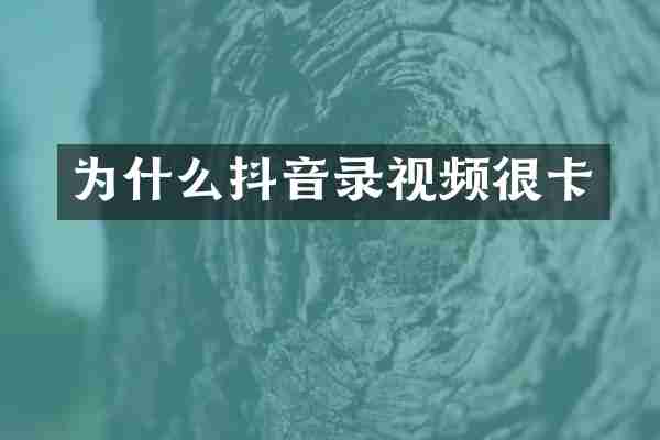 为什么抖音录视频很卡