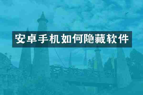 安卓手机如何隐藏软件