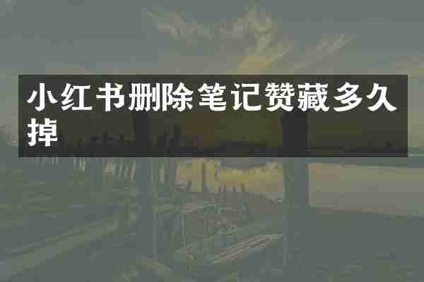 小红书删除笔记赞藏多久掉