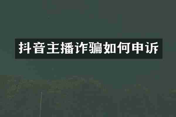 抖音主播诈骗如何申诉