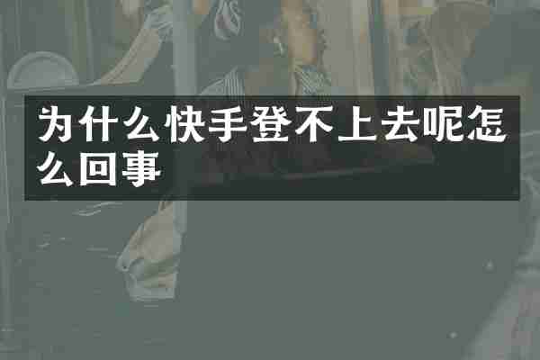 为什么快手登不上去呢怎么回事