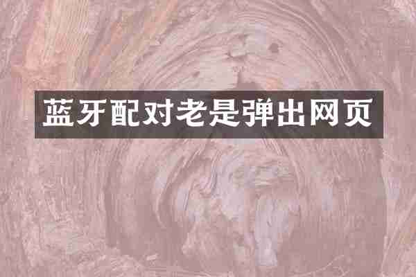 蓝牙配对老是弹出网页